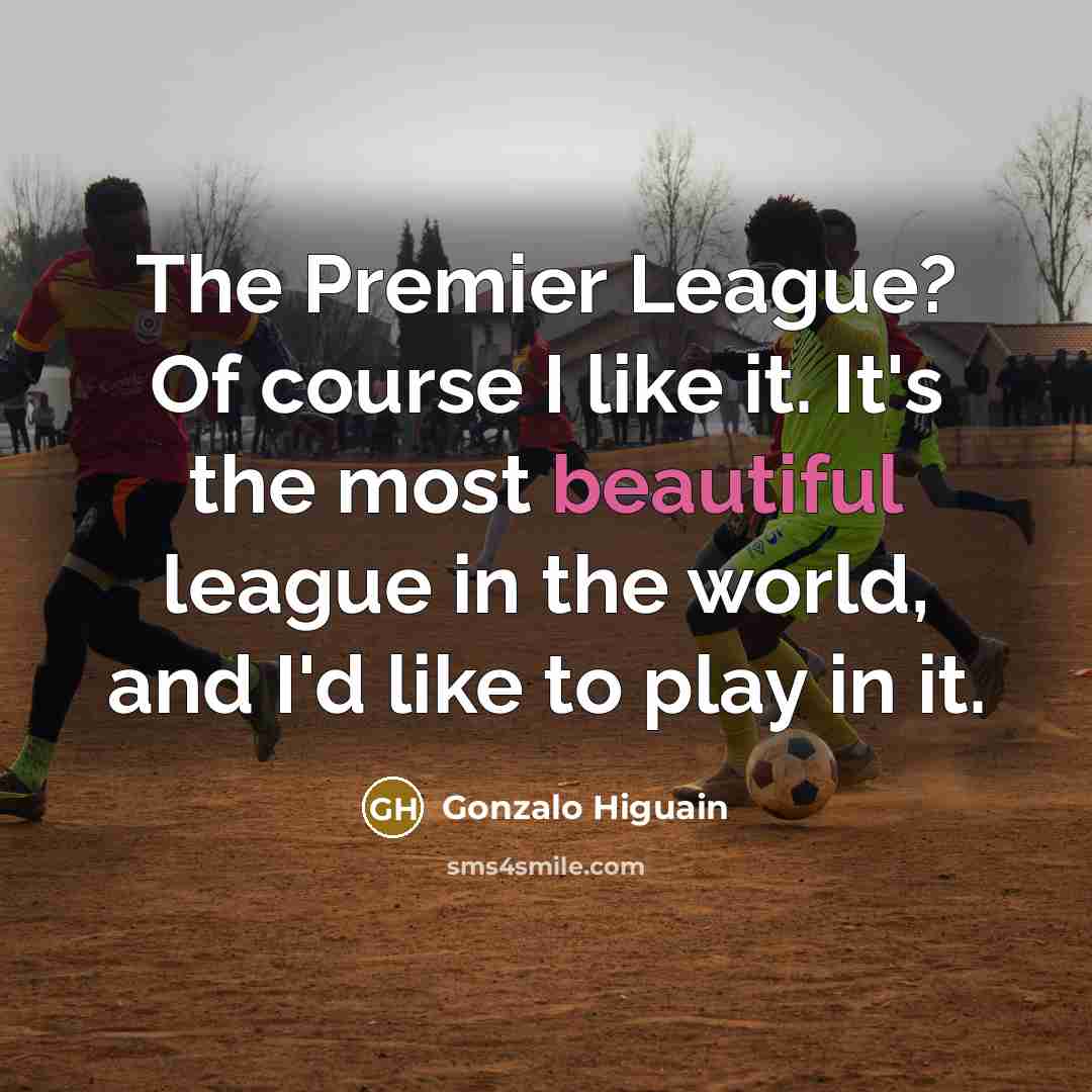 “The Premier League? Of course I like it. It's the…” quote by Gonzalo Higuain
