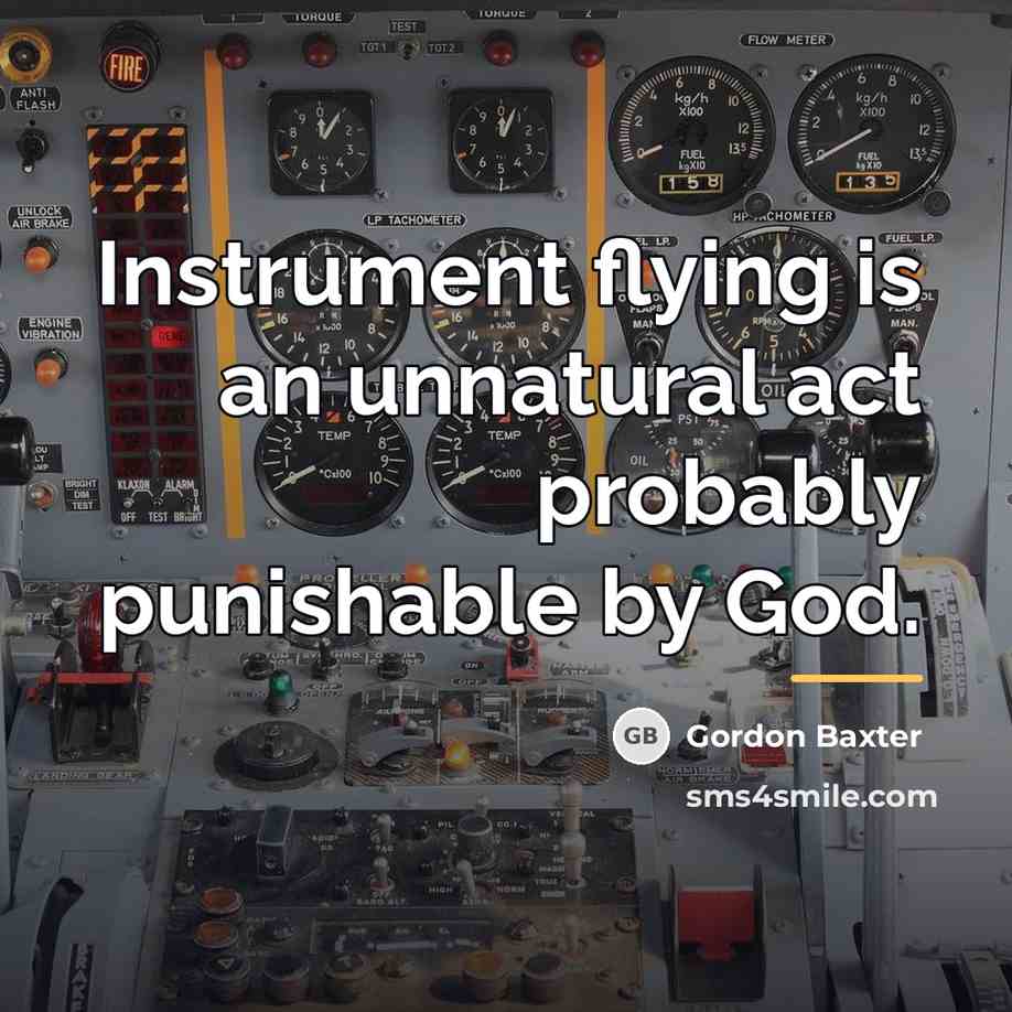 “Instrument flying is an unnatural act probably punishable by God.…” quote by Gordon Baxter
