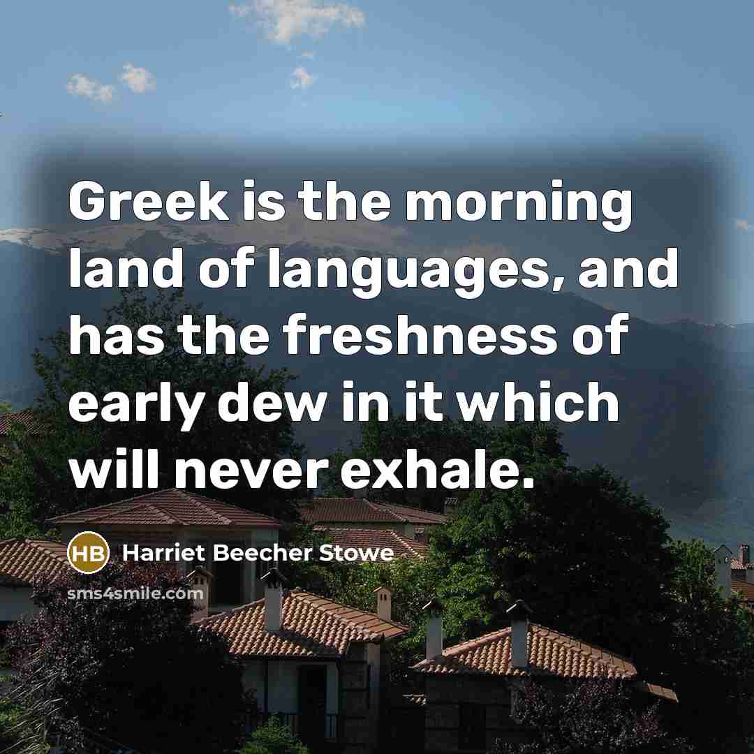 “Greek is the morning land of languages, and has the…” quote by Harriet Beecher Stowe