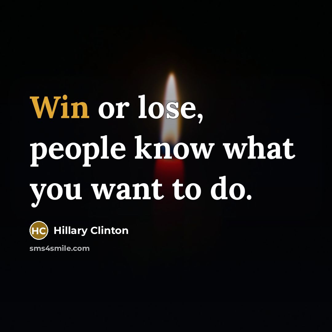 “Win or lose, people know what you want to do.…” quote by Hillary Clinton