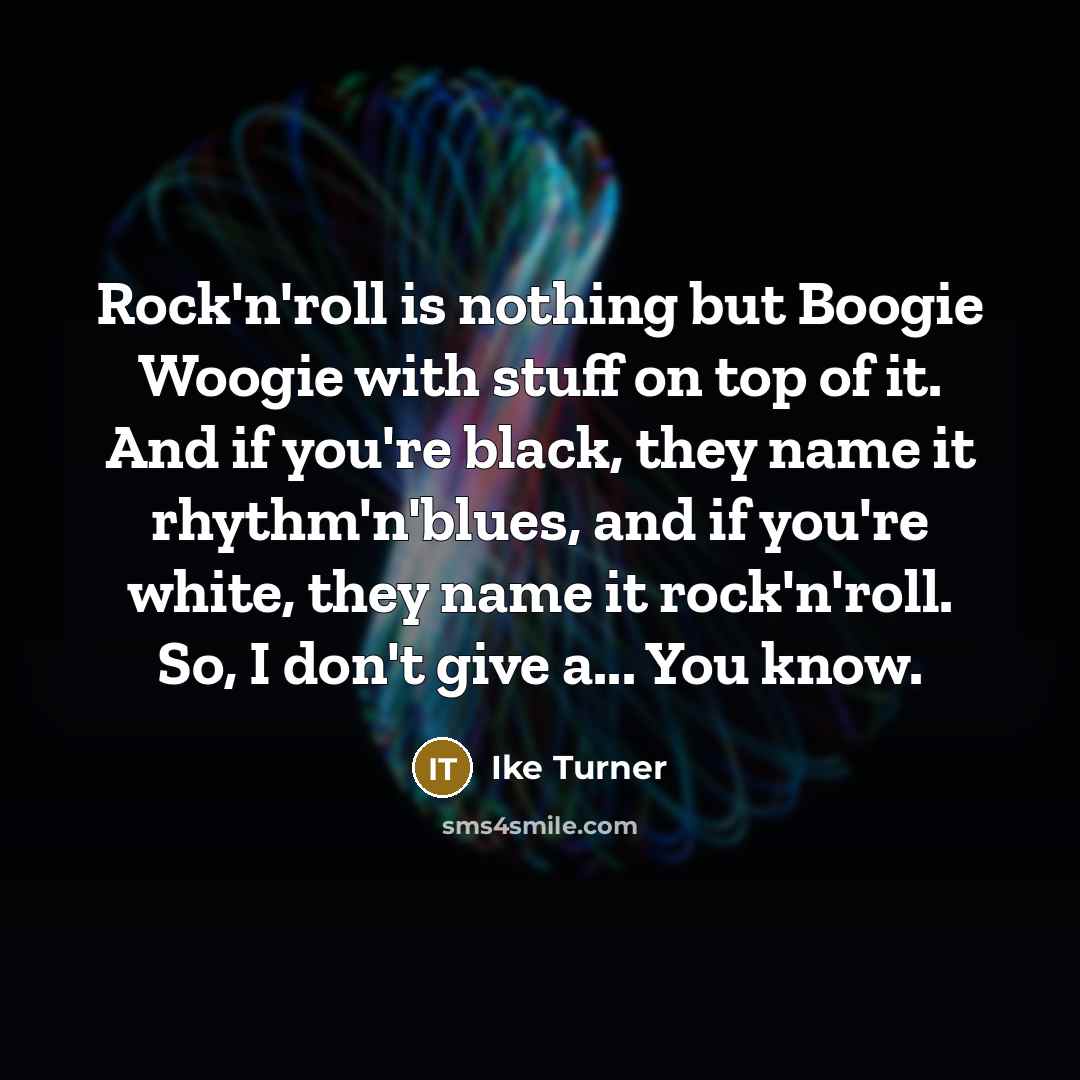 “Rock'n'roll is nothing but Boogie Woogie with stuff on top…” quote by Ike Turner