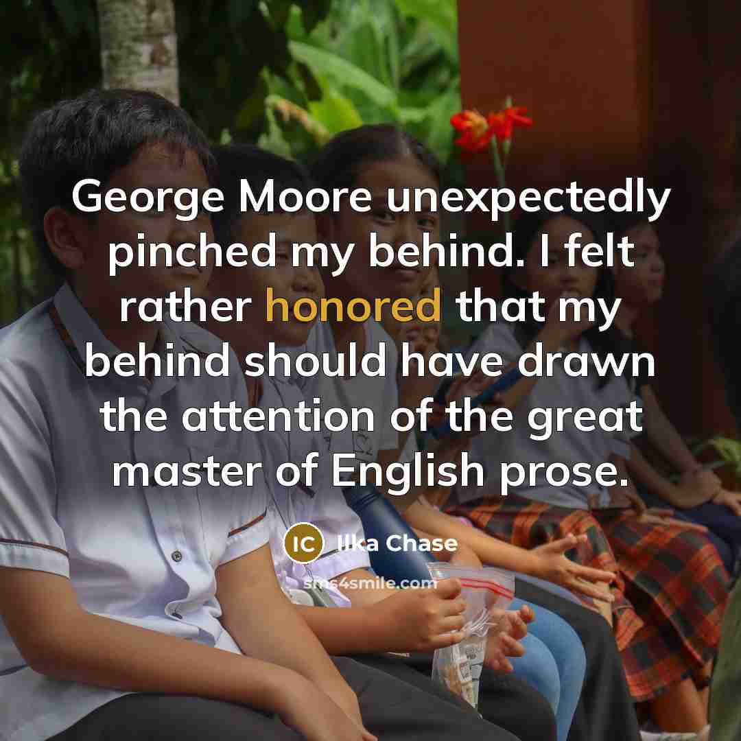 “George Moore unexpectedly pinched my behind. I felt rather honored…” quote by Ilka Chase