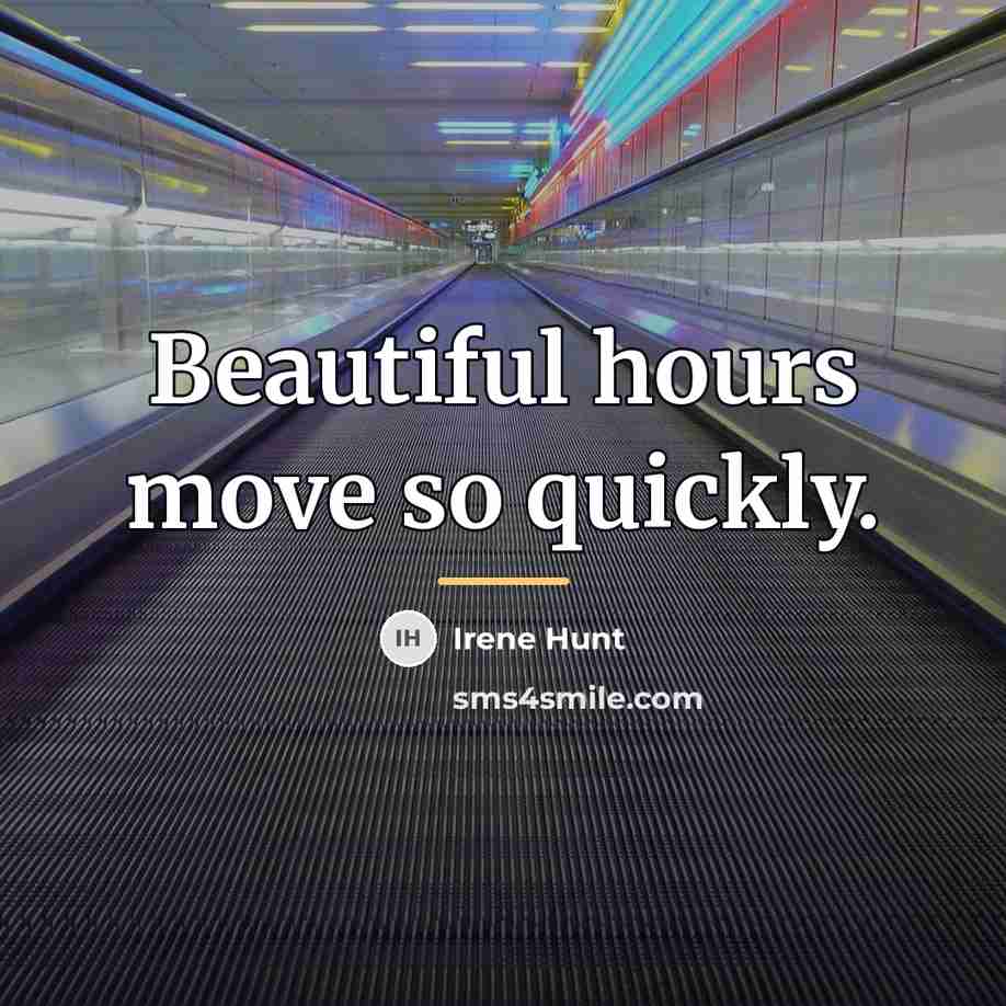 “Beautiful hours move so quickly.…” quote by Irene Hunt