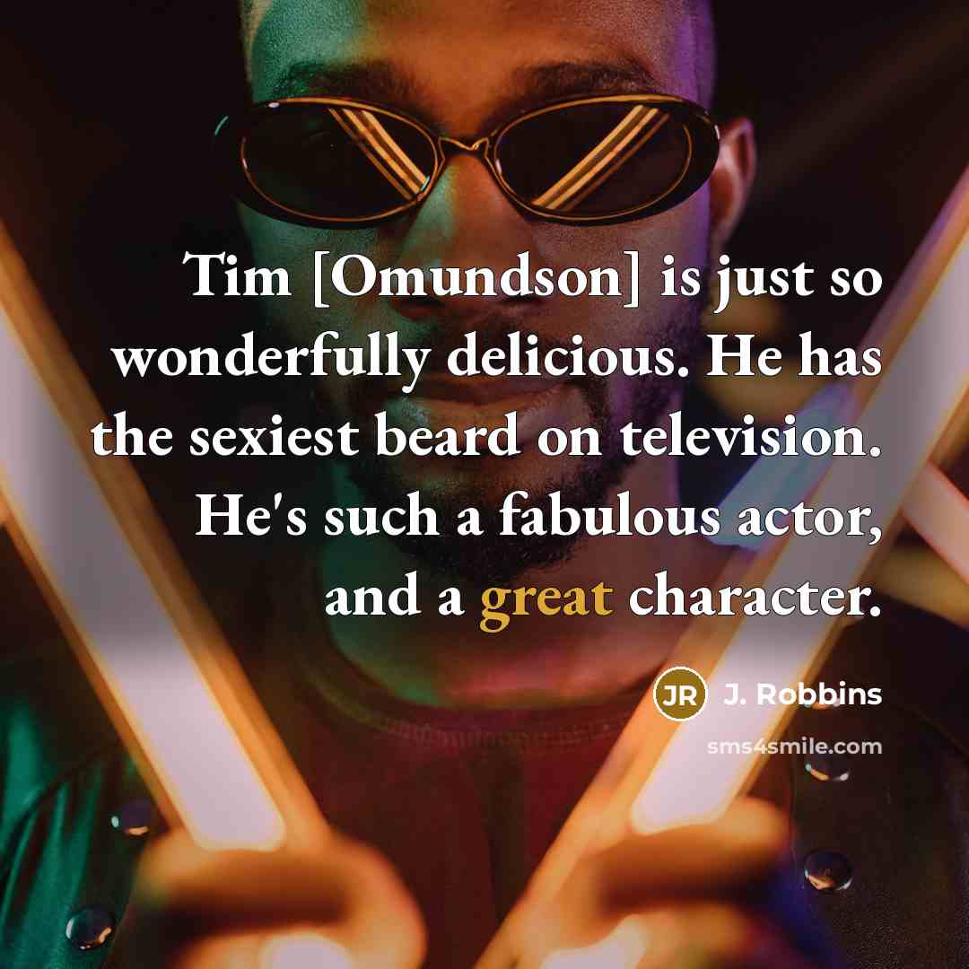 “Tim [Omundson] is just so wonderfully delicious. He has the…” quote by J. Robbins