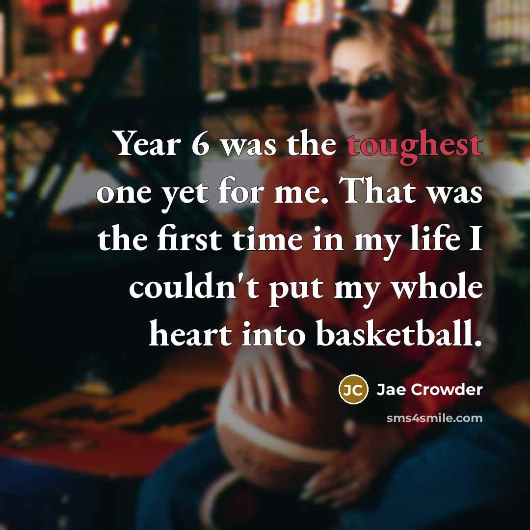 “Year 6 was the toughest one yet for me. That…” quote by Jae Crowder