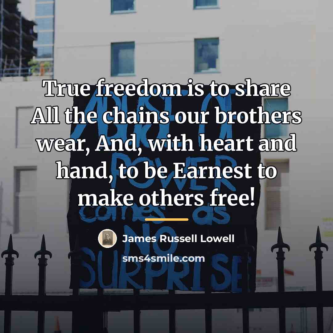 “True freedom is to share All the chains our brothers…” quote by James Russell Lowell