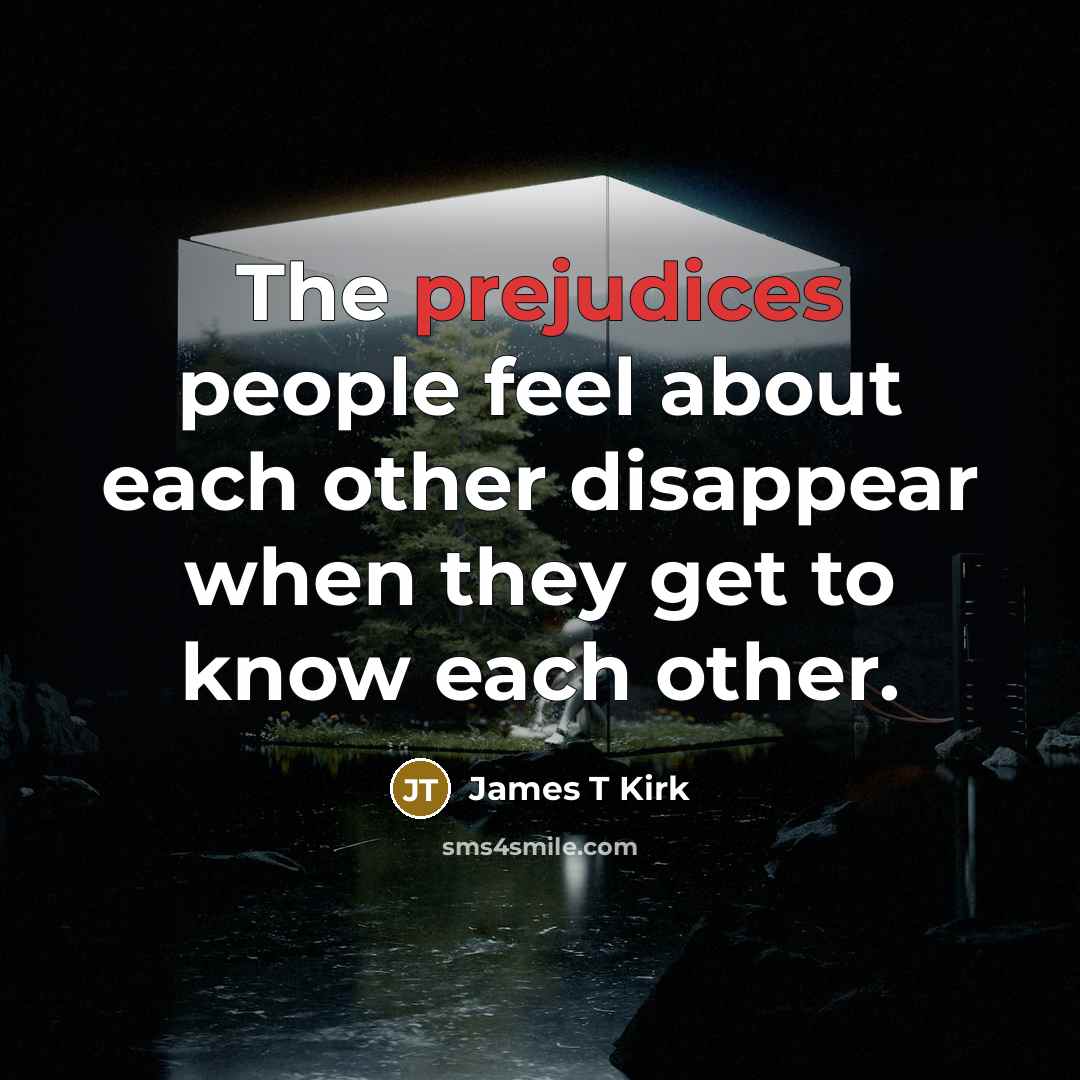 “The prejudices people feel about each other disappear when they get to know each other.” quote by James T Kirk