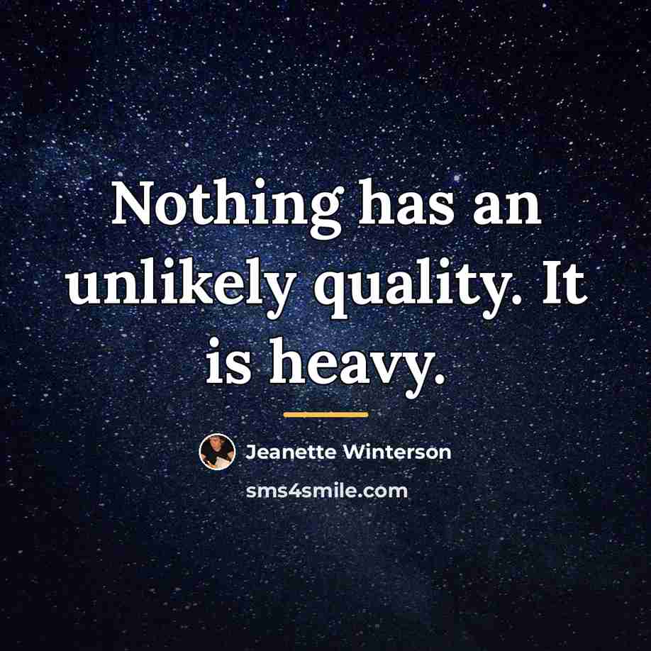 “Nothing has an unlikely quality. It is heavy.…” quote by Jeanette Winterson