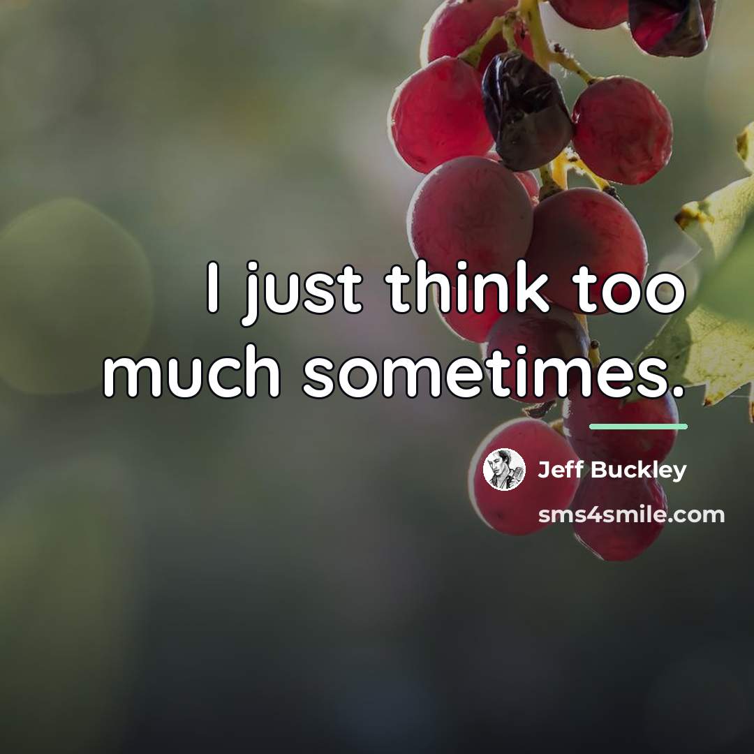“I just think too much sometimes.…” quote by Jeff Buckley