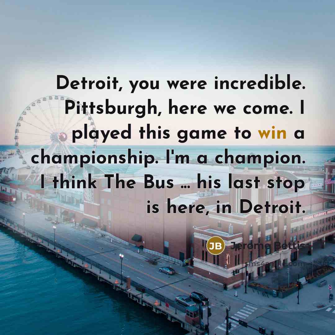 “Detroit, you were incredible. Pittsburgh, here we come. I played…” quote by Jerome Bettis
