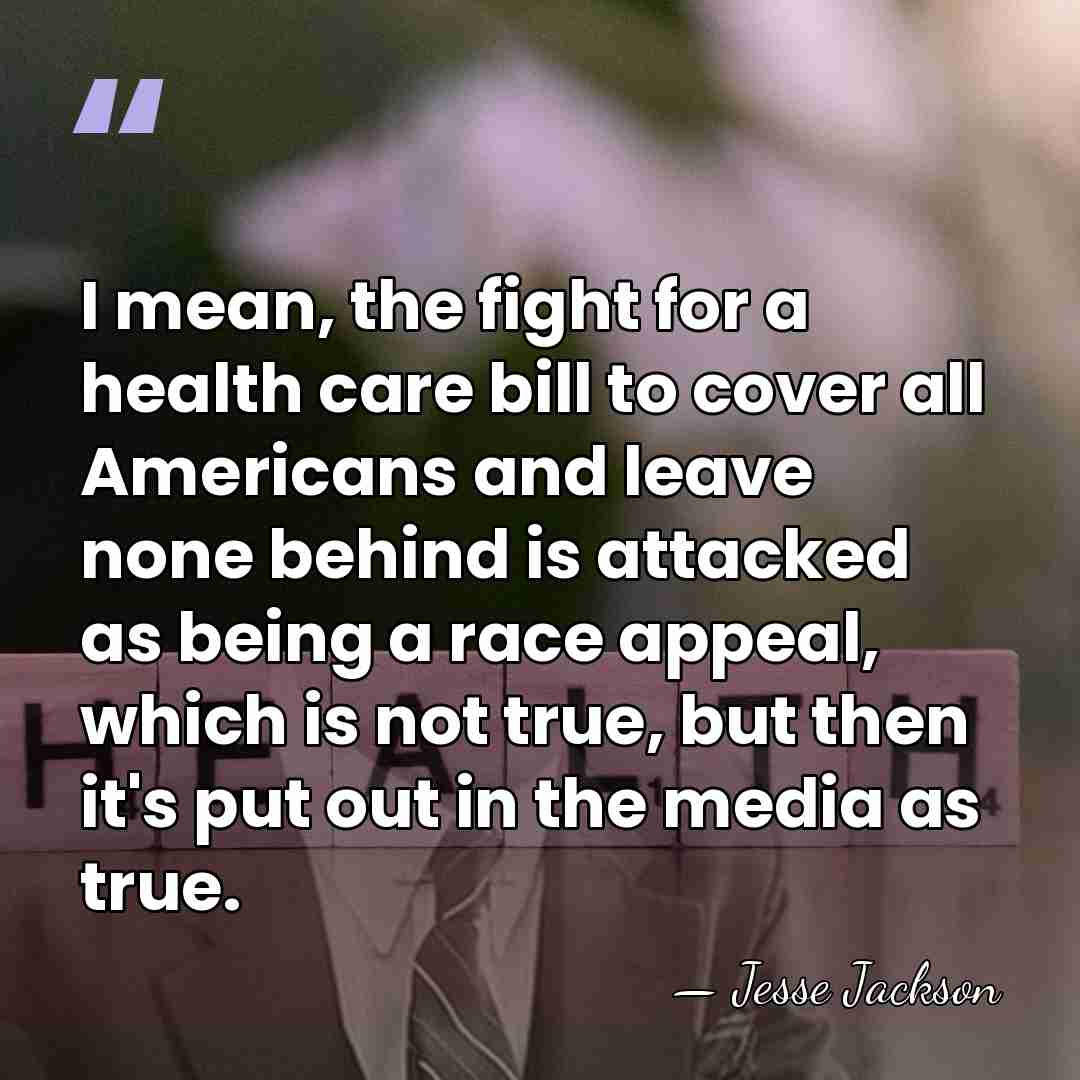 I mean, the fight for a health care bill to cover all&hellip; - Jesse Jackson
