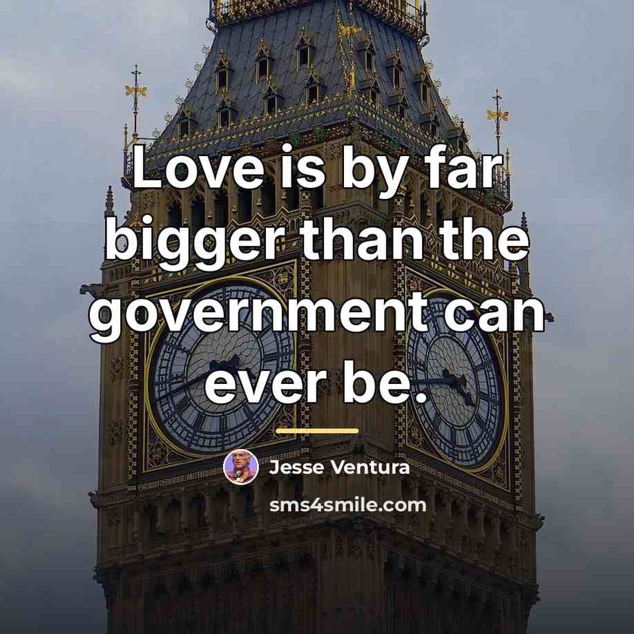 “Love is by far bigger than the government can ever…” quote by Jesse Ventura