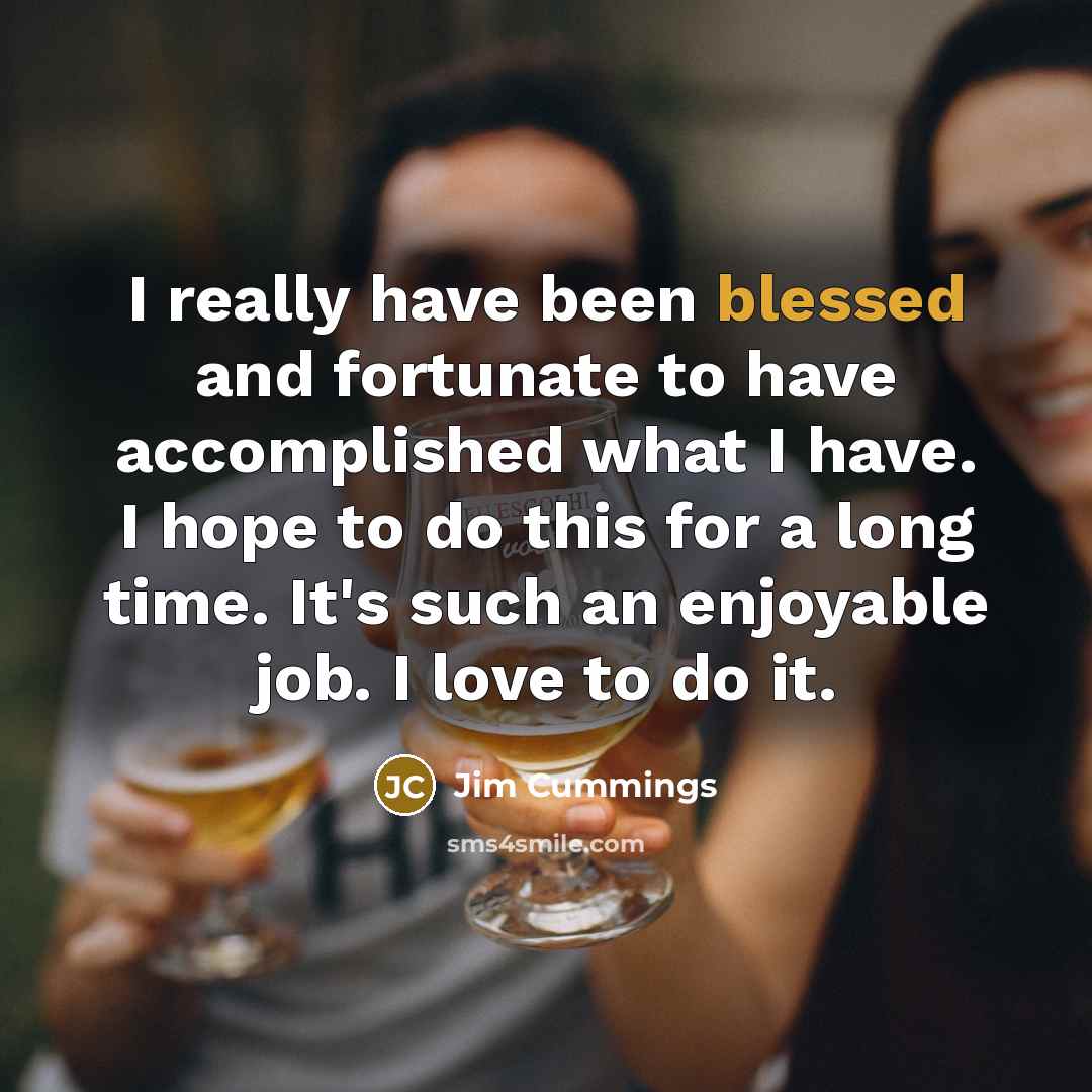 “I really have been blessed and fortunate to have accomplished…” quote by Jim Cummings