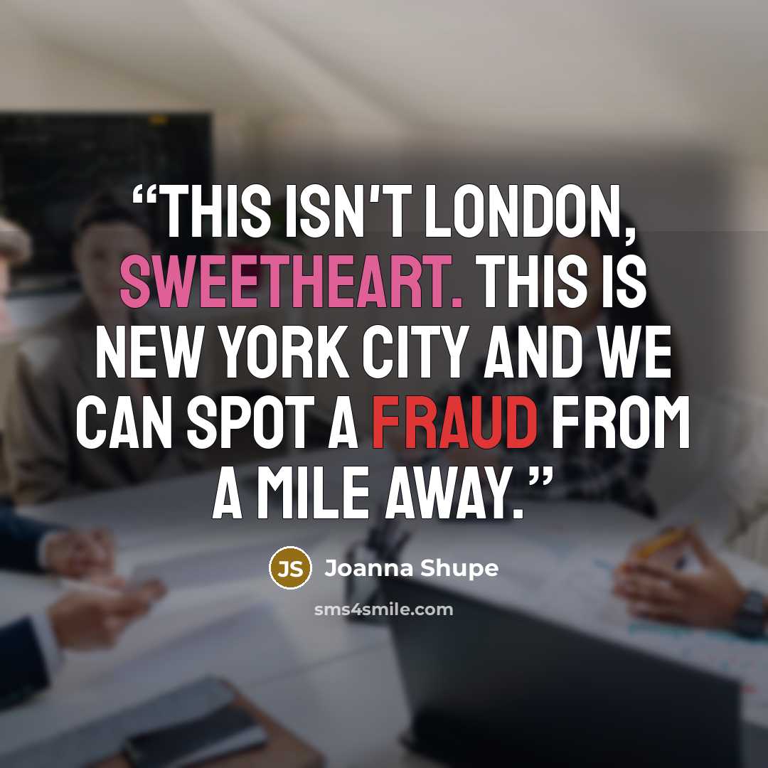 “This isn't London, sweetheart. This is New York City and we can spot a fraud from a mile away.” quote by Joanna Shupe