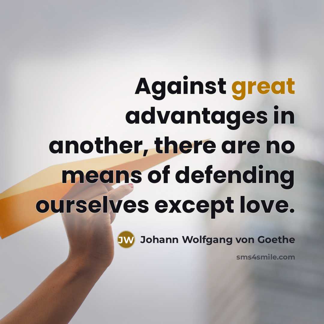 “Against great advantages in another, there are no means of…” quote by Johann Wolfgang von Goethe