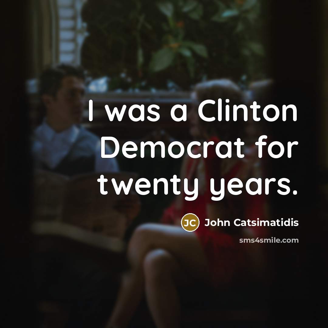 “I was a Clinton Democrat for twenty years.…” quote by John Catsimatidis