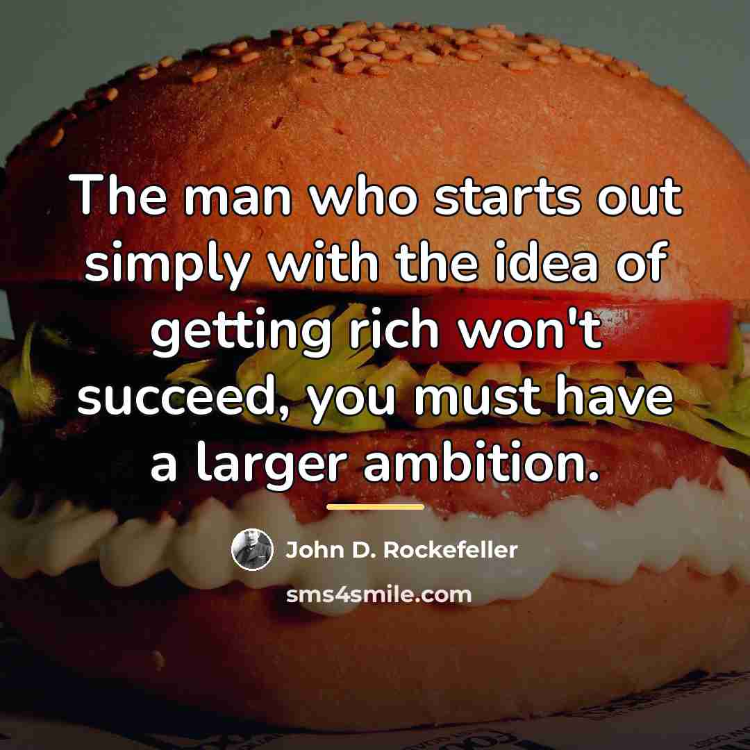 “The man who starts out simply with the idea of…” quote by John D. Rockefeller