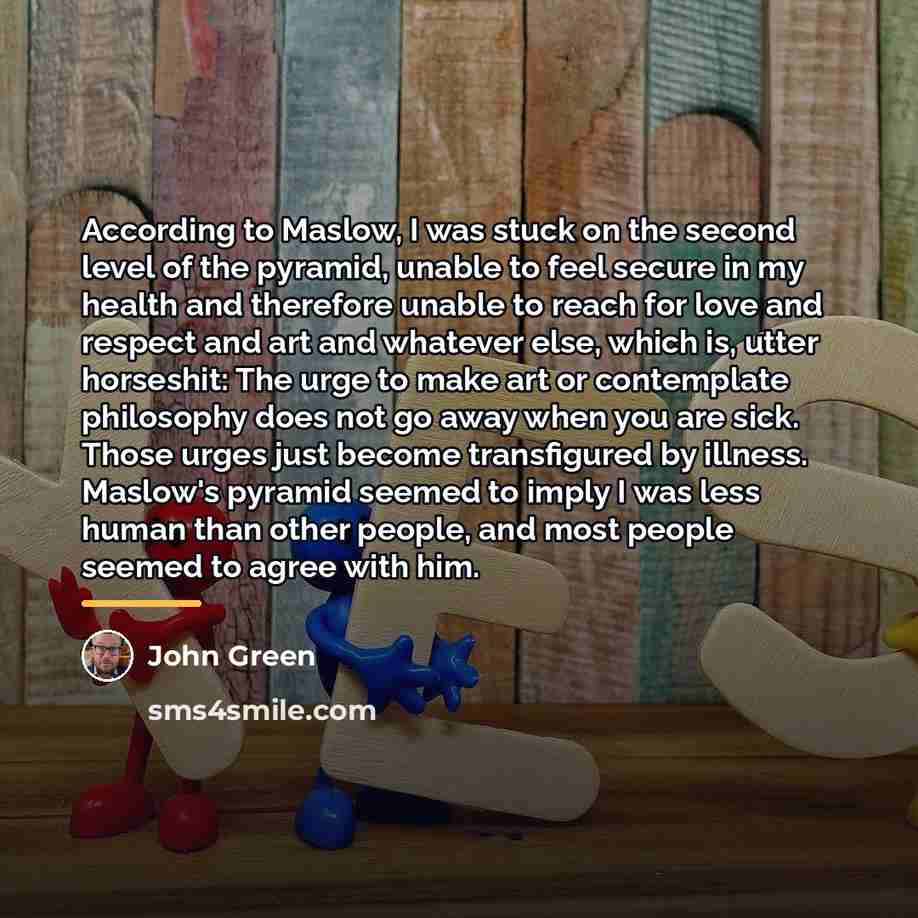 “According to Maslow, I was stuck on the second level…” quote by John Green