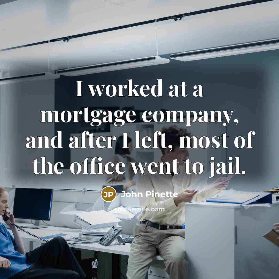 “I worked at a mortgage company, and after I left,…” quote by John Pinette