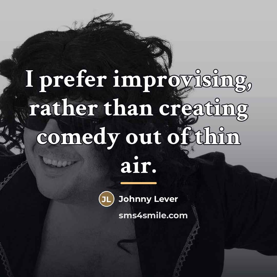 “I prefer improvising, rather than creating comedy out of thin…” quote by Johnny Lever