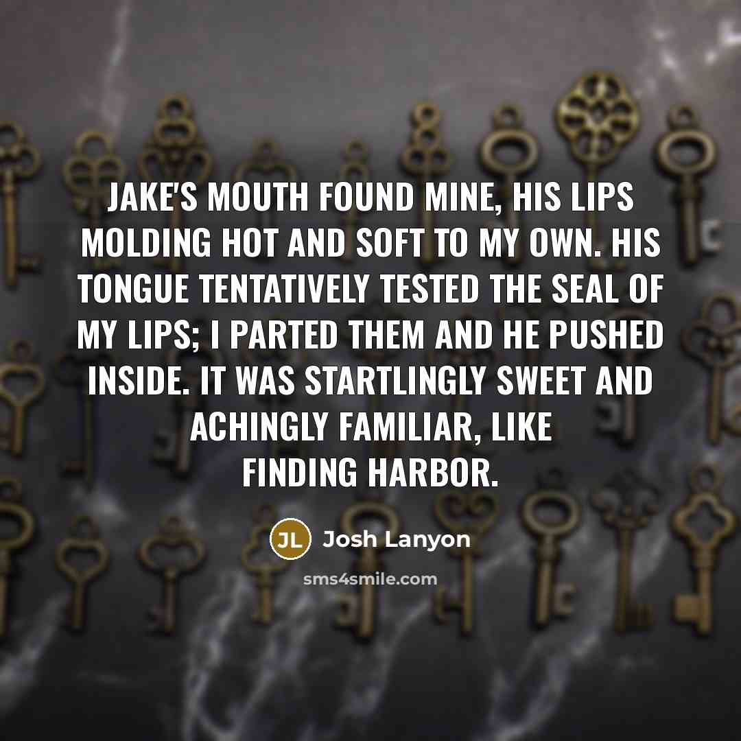 “Jake's mouth found mine, his lips molding hot and soft…” quote by Josh Lanyon