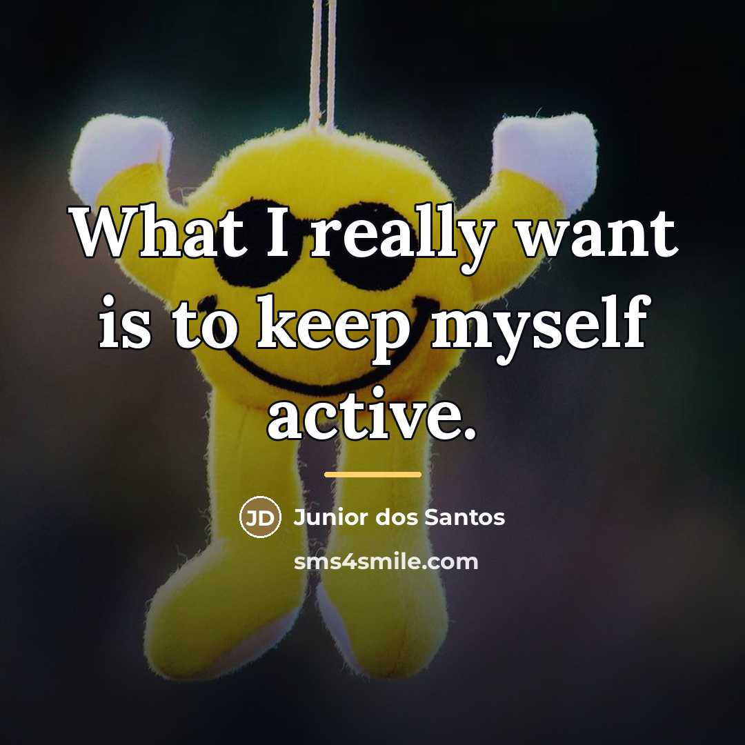 “What I really want is to keep myself active.…” quote by Junior dos Santos