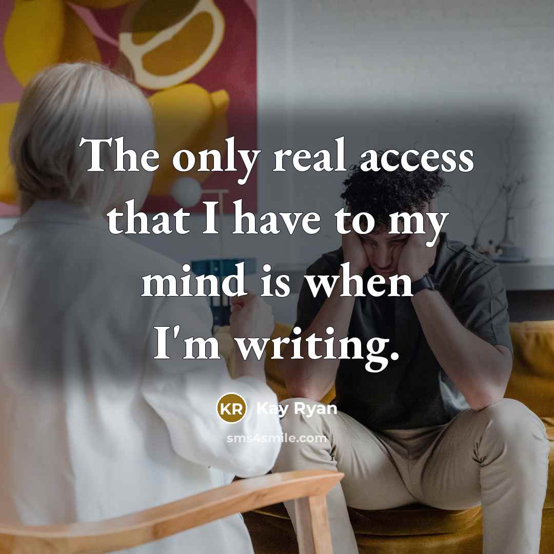 “The only real access that I have to my mind…” quote by Kay Ryan