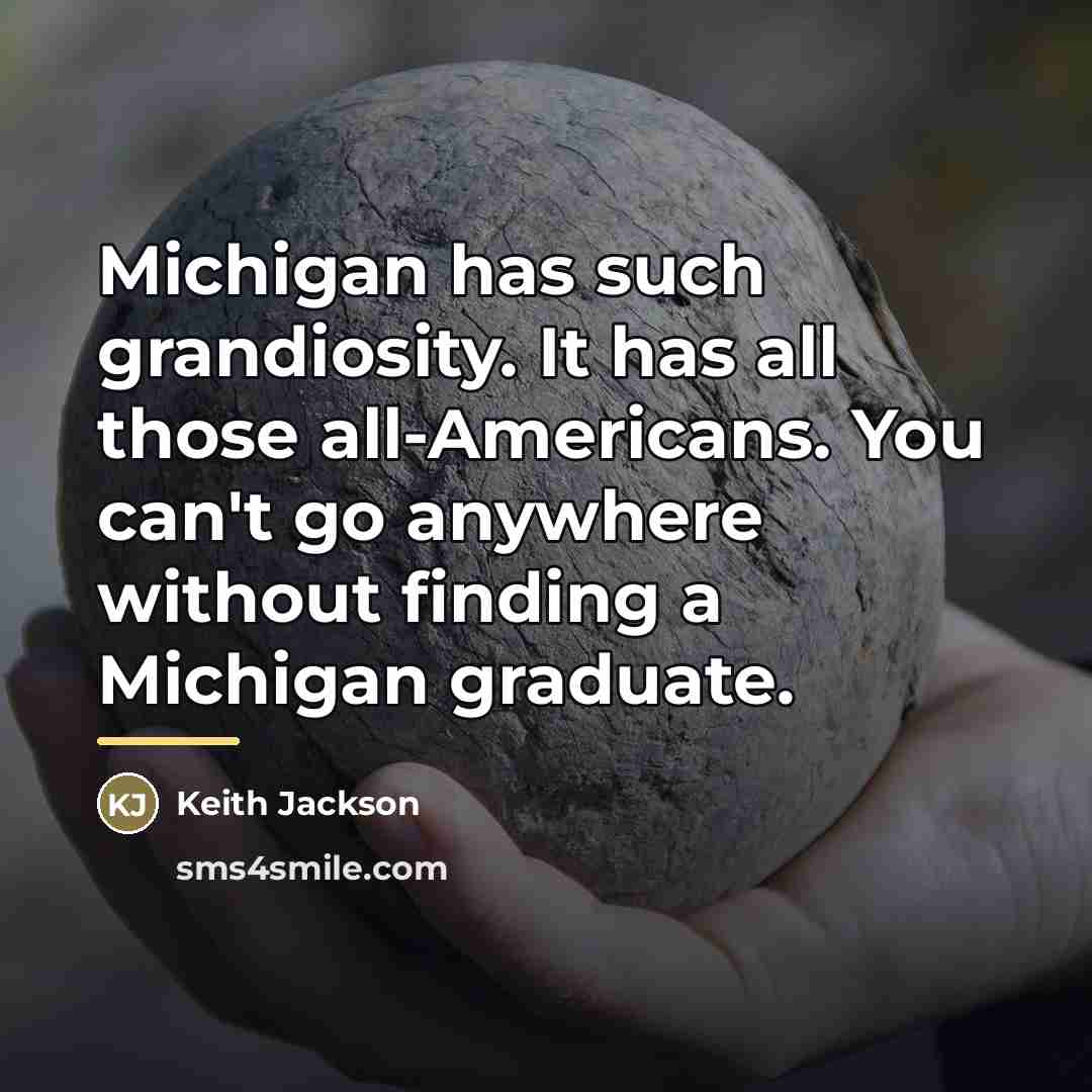 “Michigan has such grandiosity. It has all those all-Americans. You…” quote by Keith Jackson