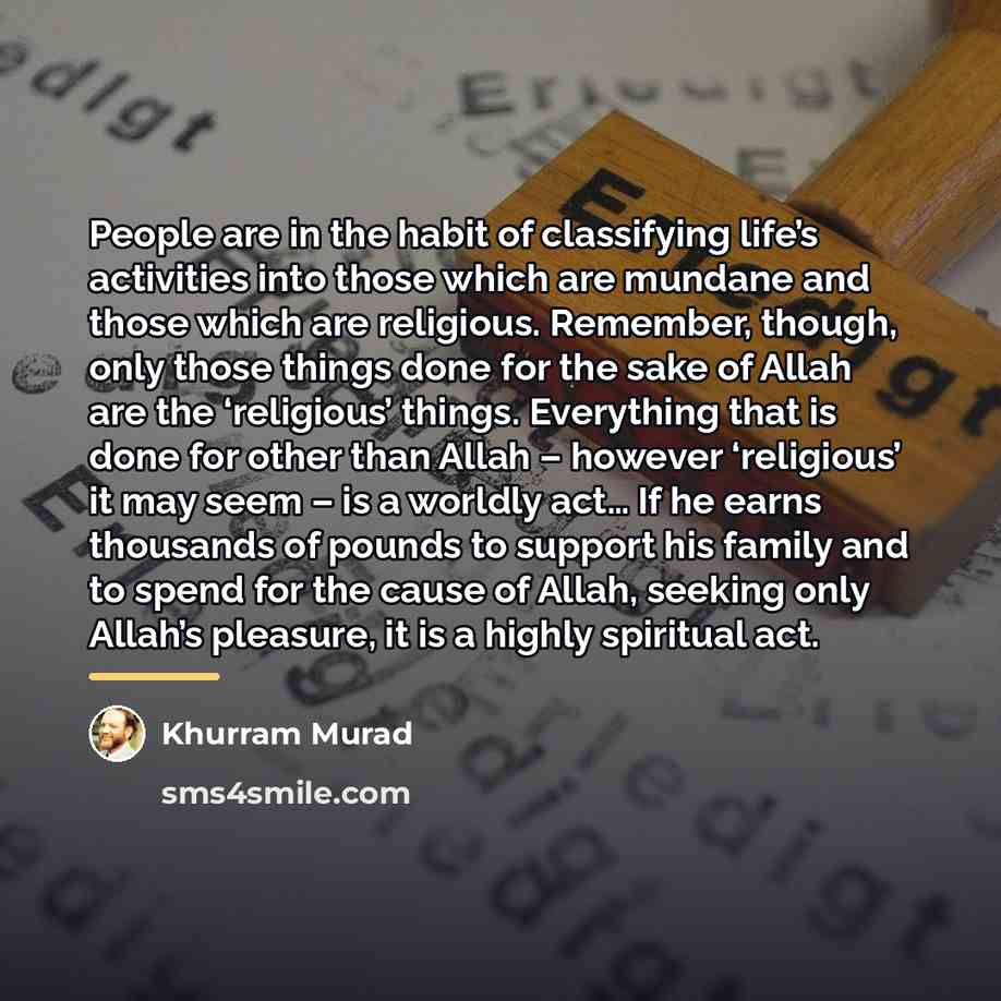 “People are in the habit of classifying life’s activities into…” quote by Khurram Murad