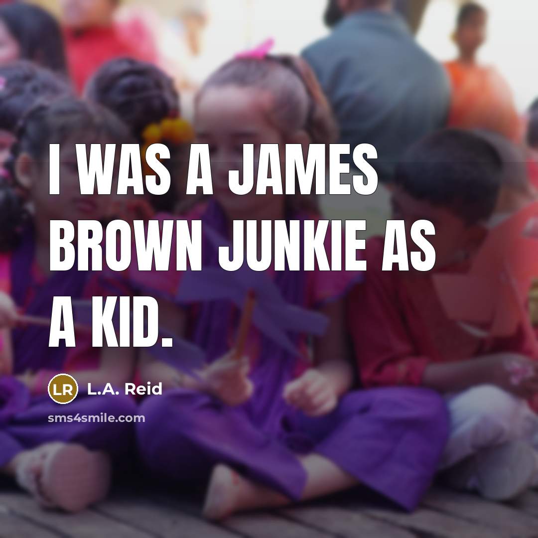 “I was a James Brown junkie as a kid.…” quote by L.A. Reid
