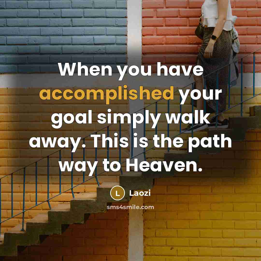 “When you have accomplished your goal simply walk away. This…” quote by Laozi