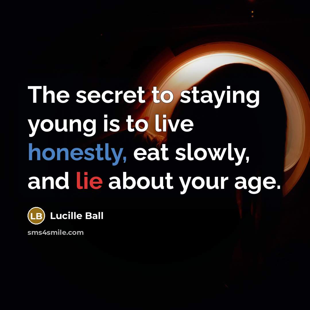 “The secret to staying young is to live honestly, eat…” quote by Lucille Ball