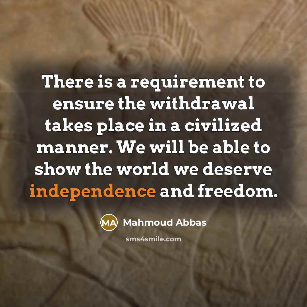 “There is a requirement to ensure the withdrawal takes place…” quote by Mahmoud Abbas