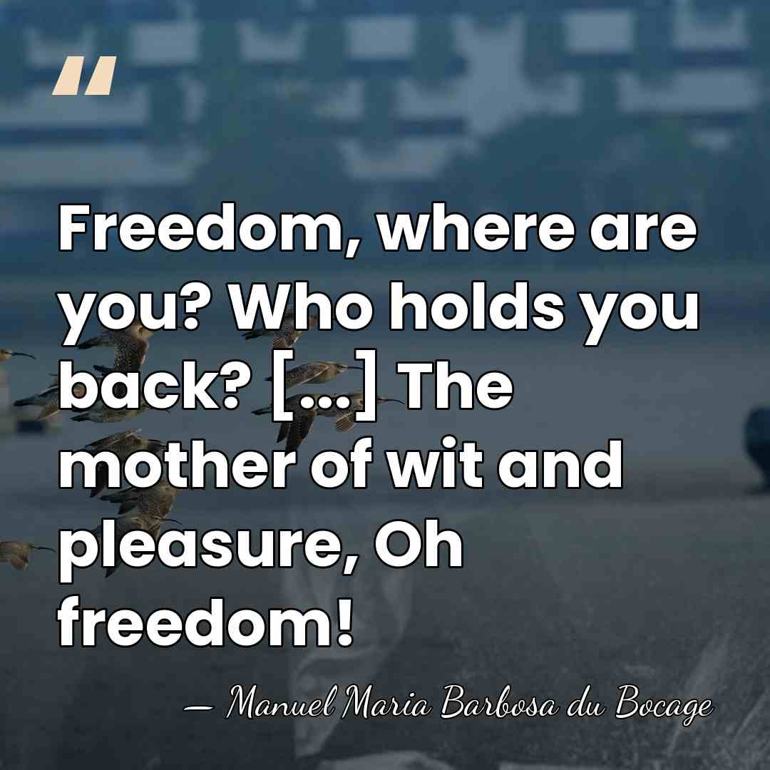 Freedom, where are you? Who holds you back? [...] The mother of&hellip; - Manuel Maria Barbosa du Bocage