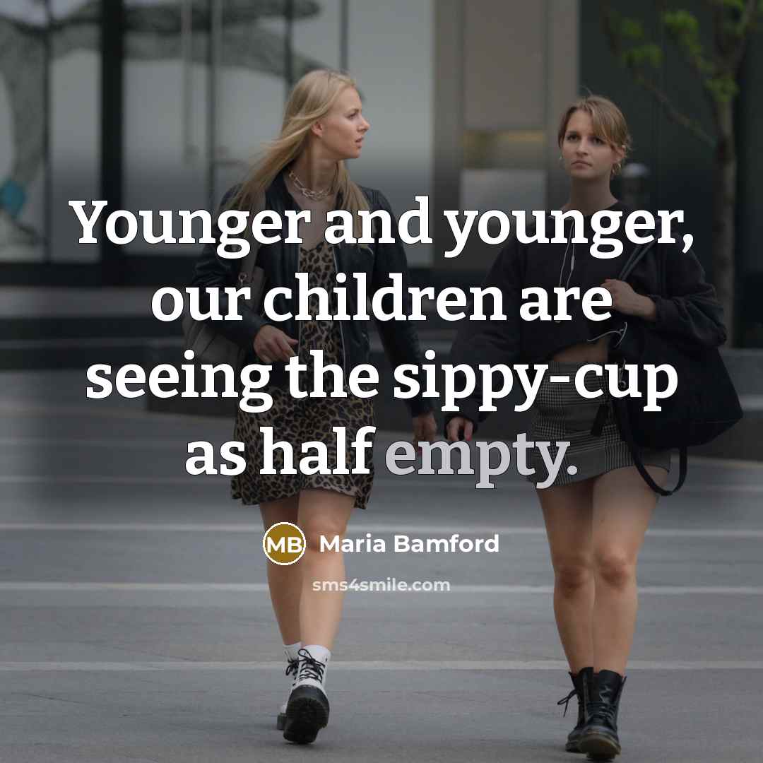 “Younger and younger, our children are seeing the sippy-cup as…” quote by Maria Bamford