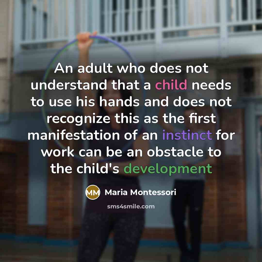 “An adult who does not understand that a child needs…” quote by Maria Montessori