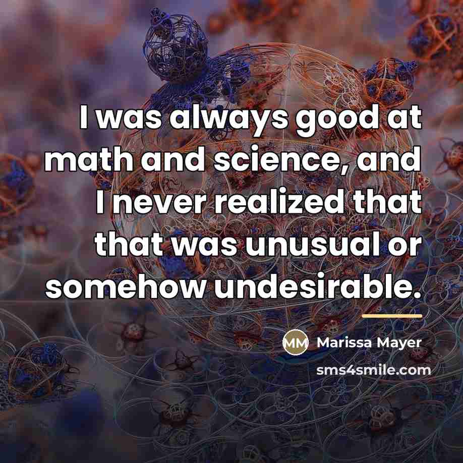 “I was always good at math and science, and I…” quote by Marissa Mayer