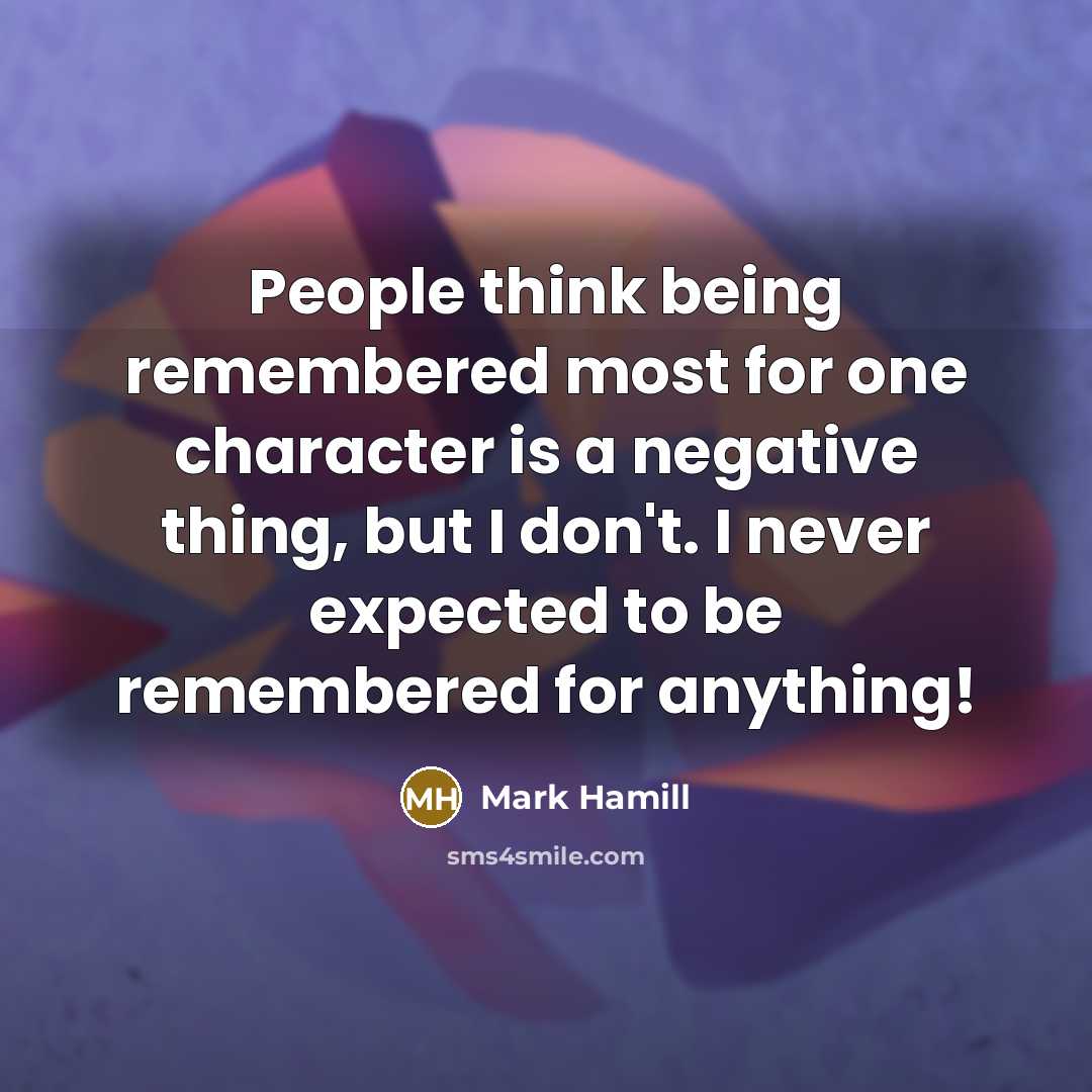 “People think being remembered most for one character is a…” quote by Mark Hamill