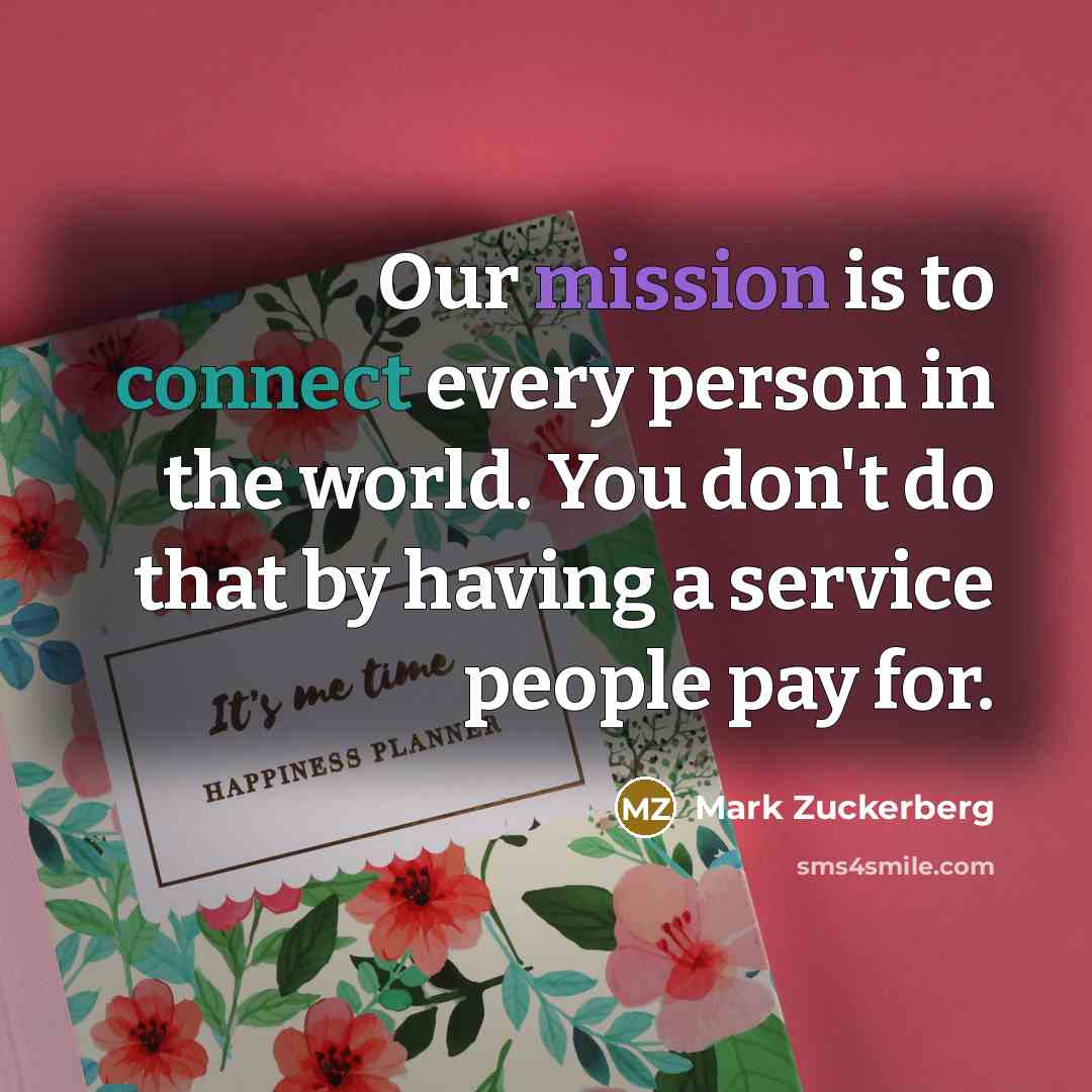 “Our mission is to connect every person in the world.…” quote by Mark Zuckerberg