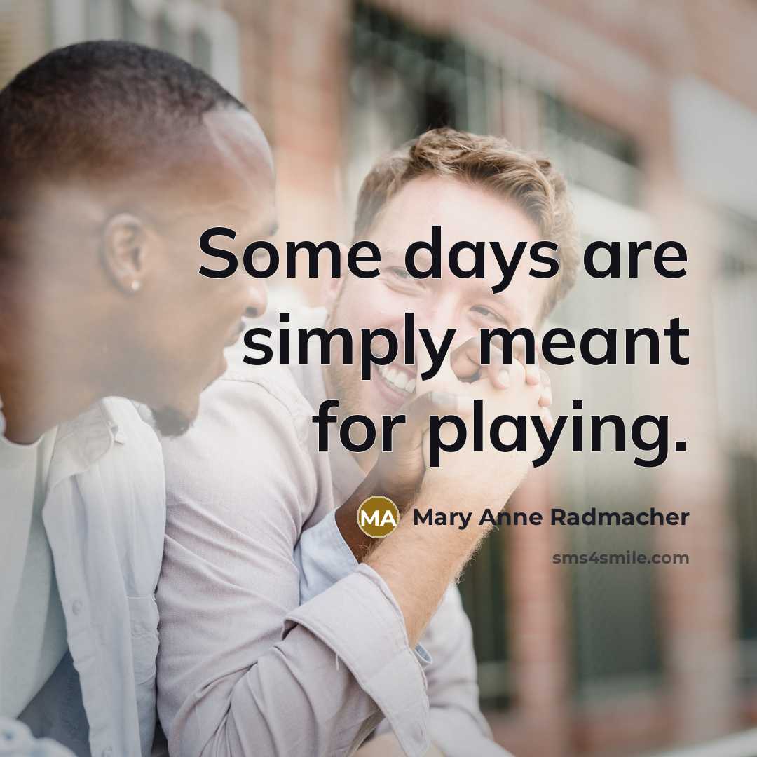 “Some days are simply meant for playing.…” quote by Mary Anne Radmacher