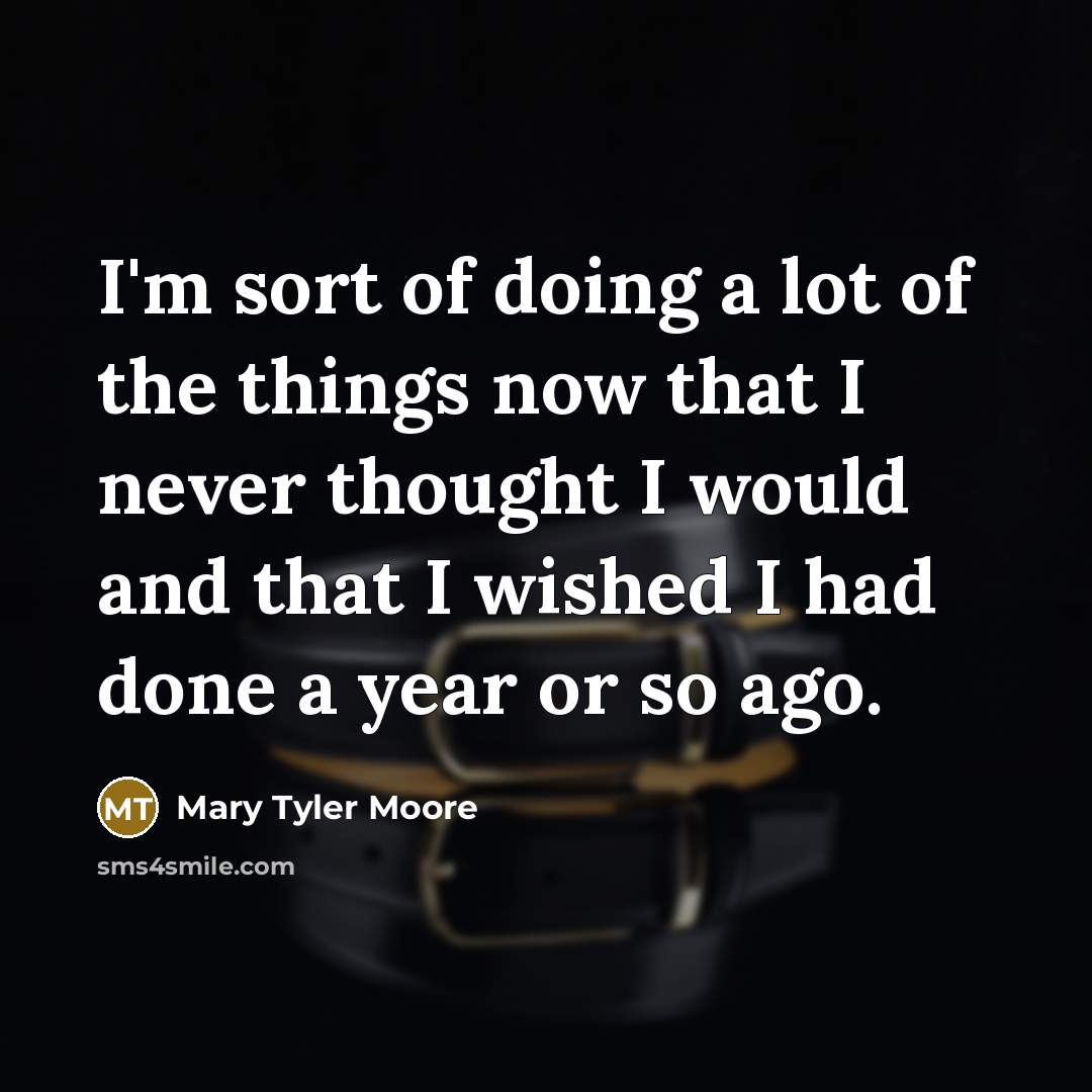 “I'm sort of doing a lot of the things now…” quote by Mary Tyler Moore