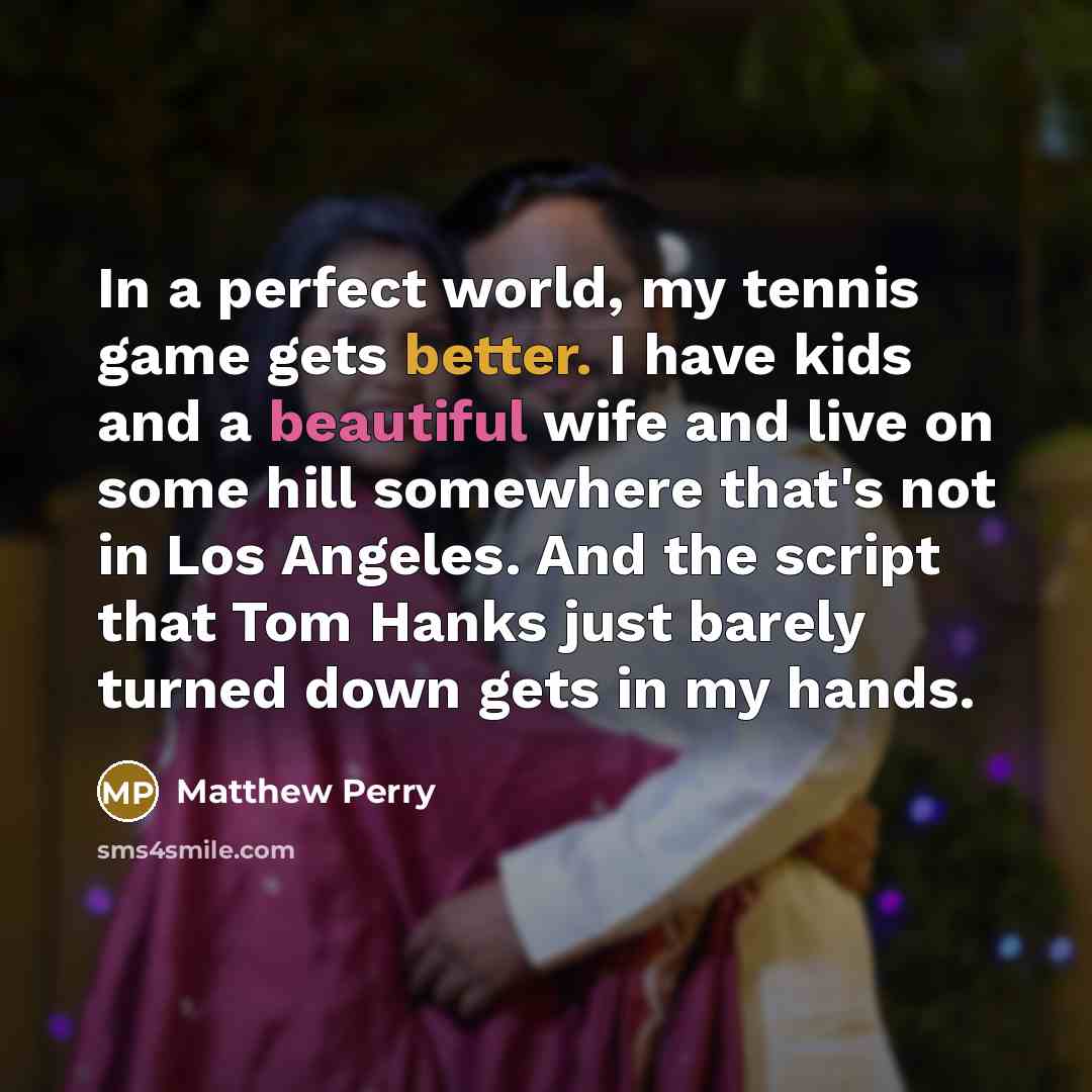 “In a perfect world, my tennis game gets better. I…” quote by Matthew Perry