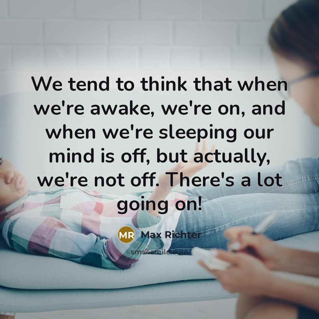 “We tend to think that when we're awake, we're on,…” quote by Max Richter