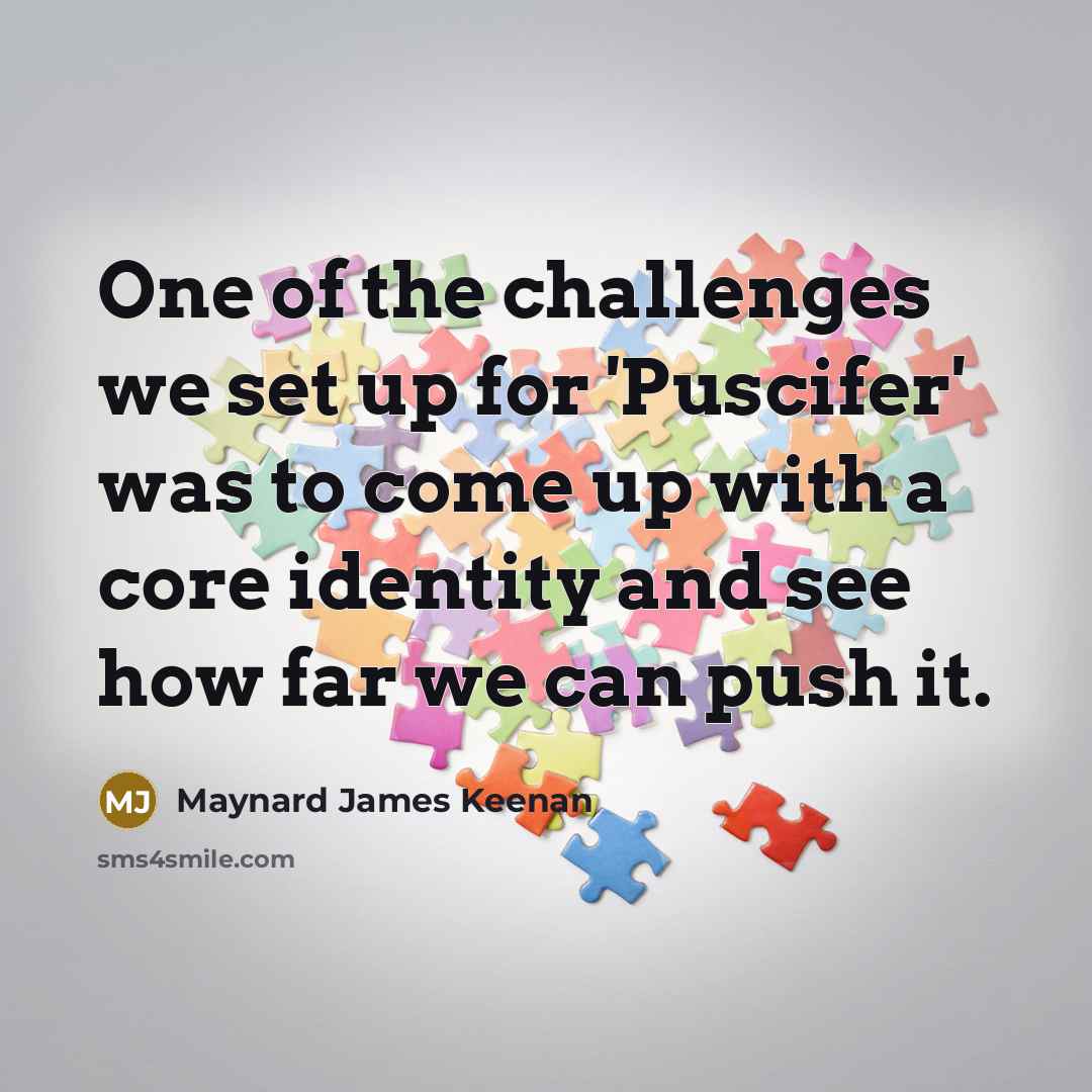 “One of the challenges we set up for 'Puscifer' was…” quote by Maynard James Keenan