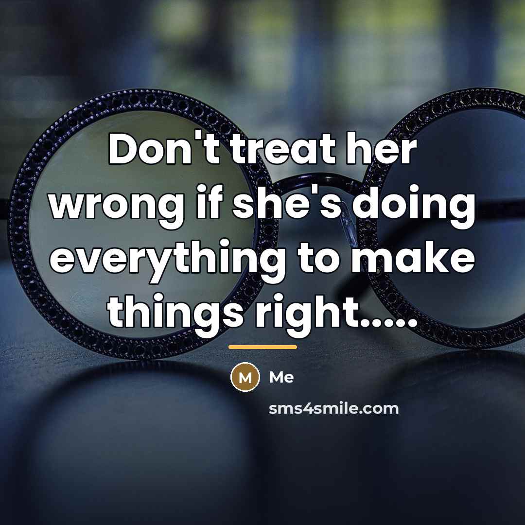 “Don't treat her wrong if she's doing everything to make…” quote by Me