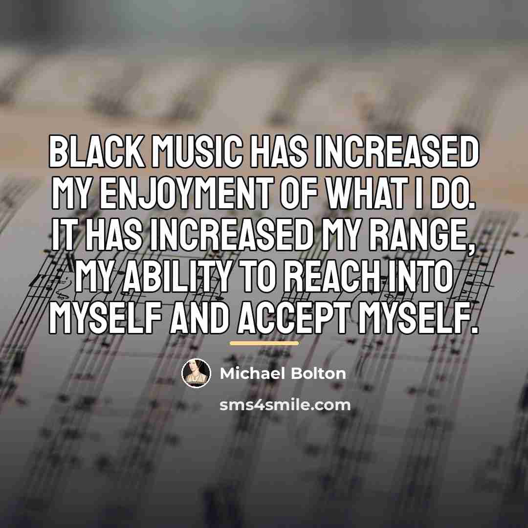 “Black music has increased my enjoyment of what I do.…” quote by Michael Bolton