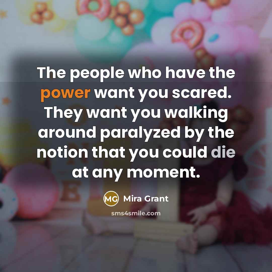 “The people who have the power want you scared. They…” quote by Mira Grant