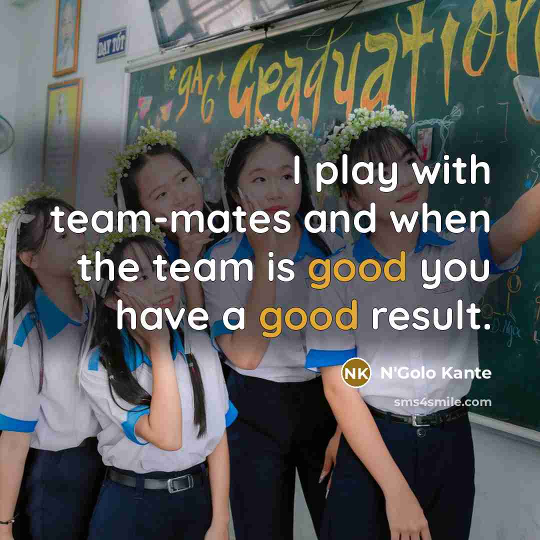 “I play with team-mates and when the team is good…” quote by N'Golo Kante