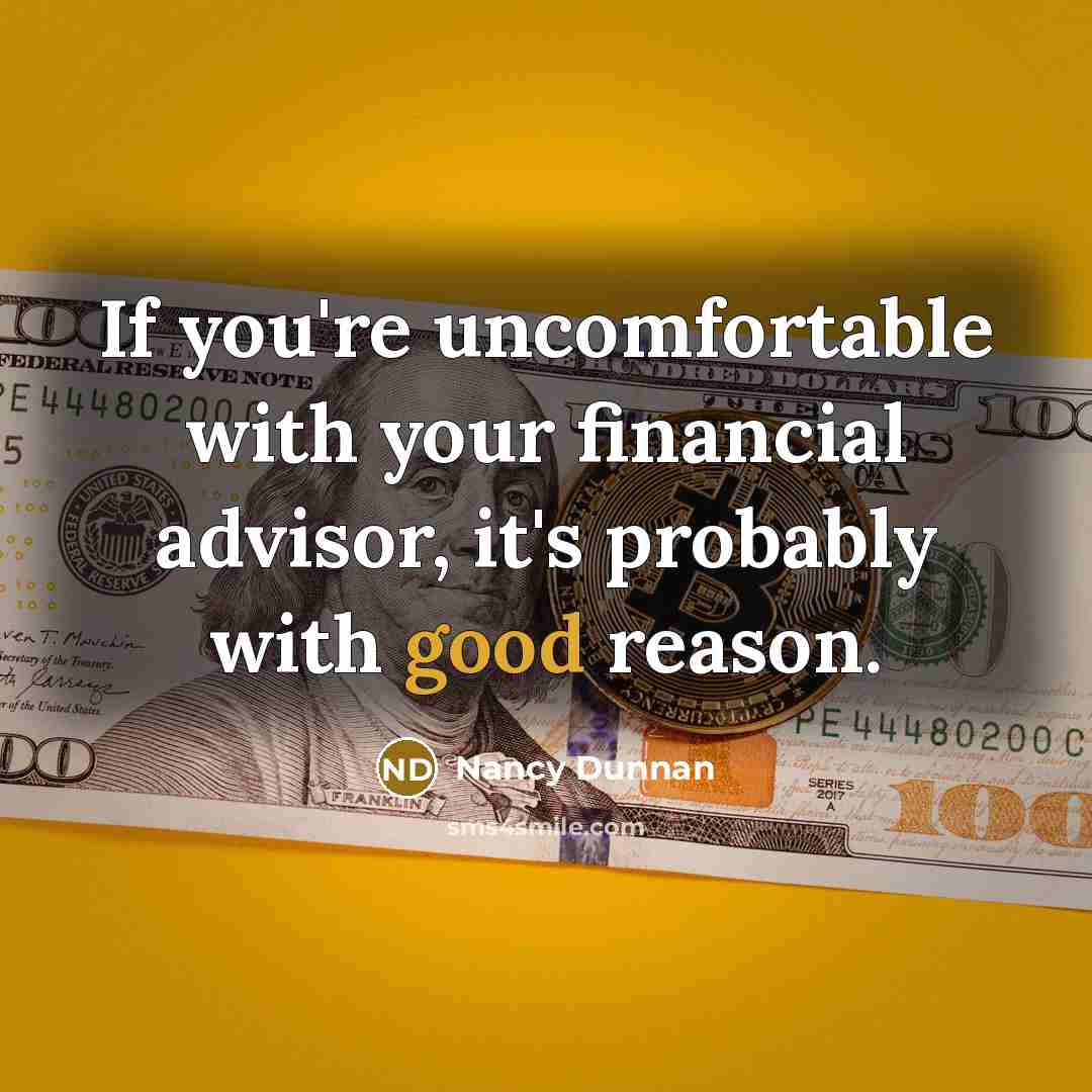 “If you're uncomfortable with your financial advisor, it's probably with…” quote by Nancy Dunnan