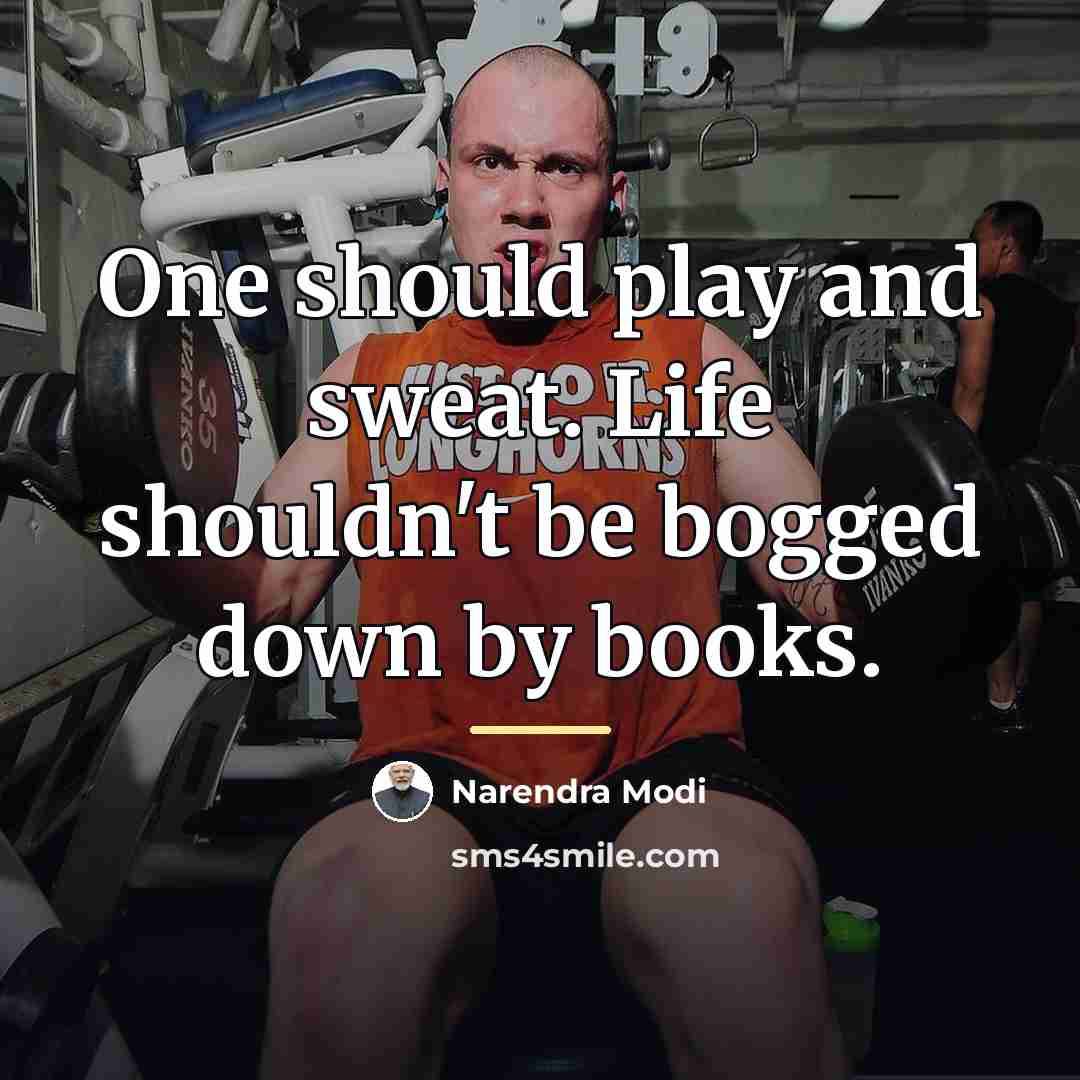 “One should play and sweat. Life shouldn't be bogged down…” quote by Narendra Modi